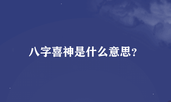 八字喜神是什么意思？