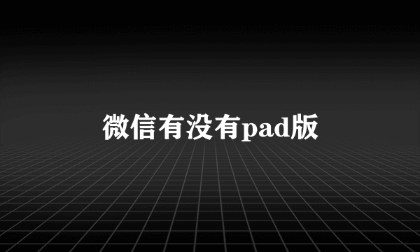 微信有没有pad版