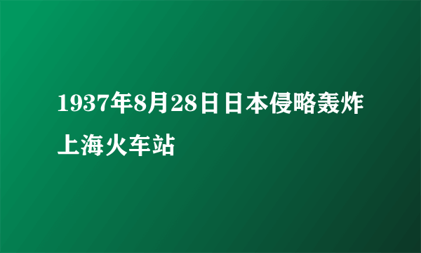 1937年8月28日日本侵略轰炸上海火车站