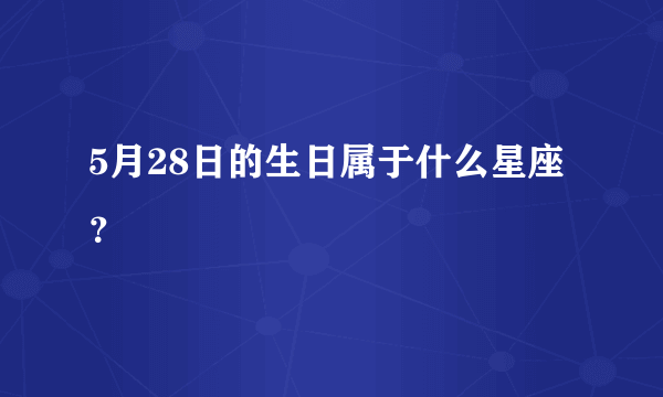 5月28日的生日属于什么星座？