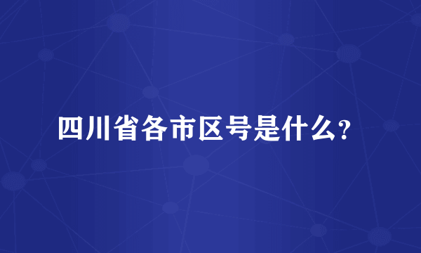 四川省各市区号是什么？