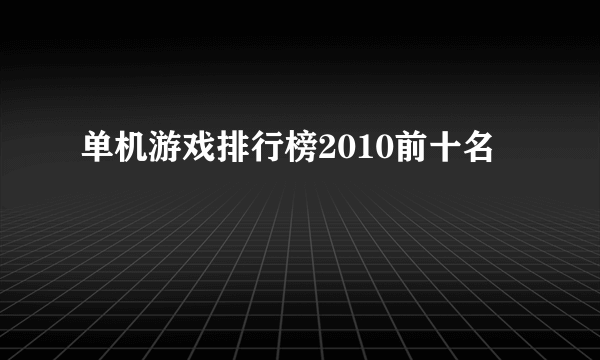 单机游戏排行榜2010前十名