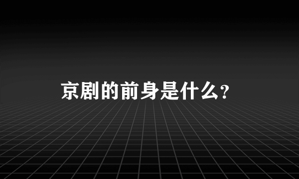 京剧的前身是什么？