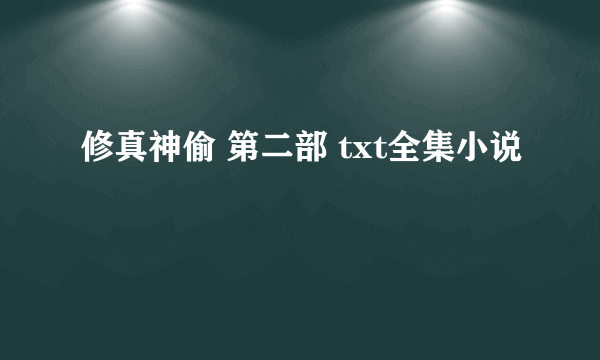 修真神偷 第二部 txt全集小说