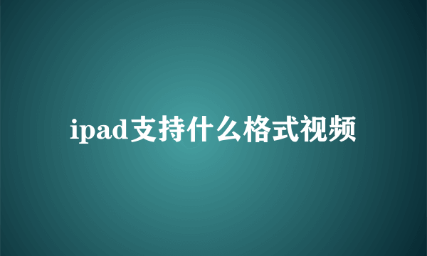 ipad支持什么格式视频