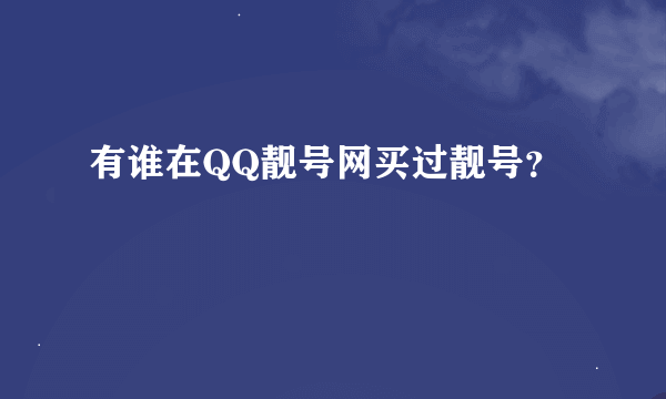 有谁在QQ靓号网买过靓号？