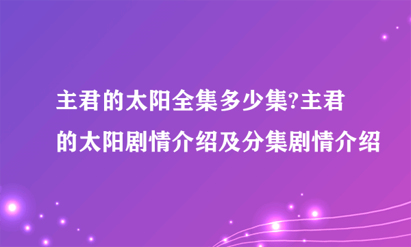 主君的太阳全集多少集?主君的太阳剧情介绍及分集剧情介绍