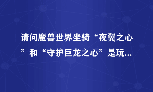 请问魔兽世界坐骑“夜翼之心”和“守护巨龙之心”是玩家变身坐骑还是用来骑的？还有哪些玩家变身坐骑？