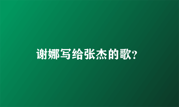 谢娜写给张杰的歌？