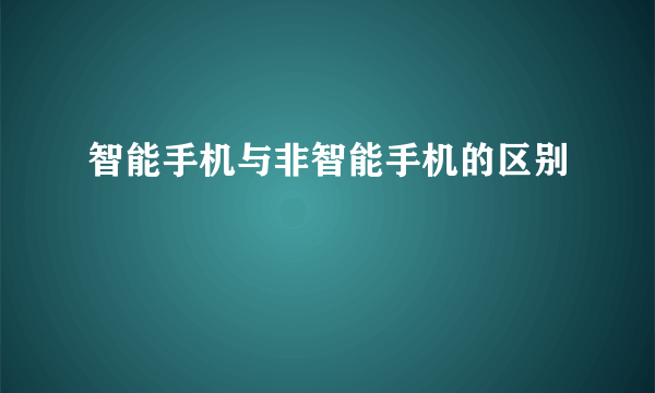 智能手机与非智能手机的区别