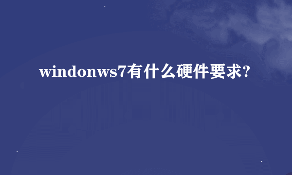 windonws7有什么硬件要求?