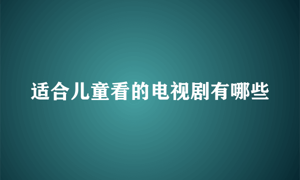 适合儿童看的电视剧有哪些