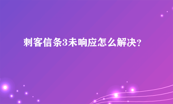 刺客信条3未响应怎么解决？