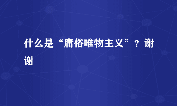 什么是“庸俗唯物主义”？谢谢