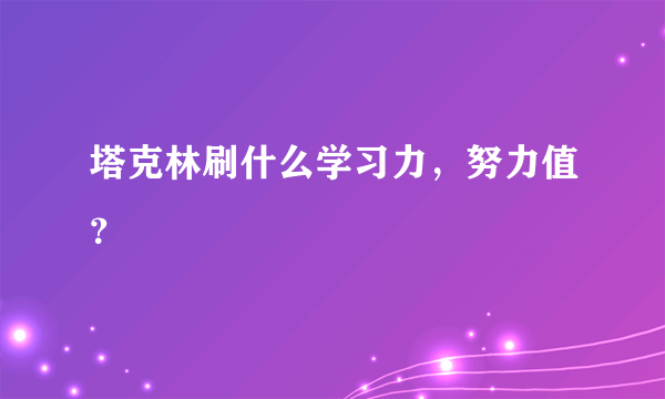 塔克林刷什么学习力，努力值？