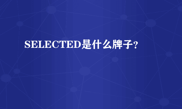 SELECTED是什么牌子？