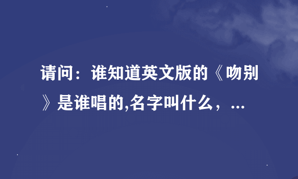 请问：谁知道英文版的《吻别》是谁唱的,名字叫什么，来自哪个国家。