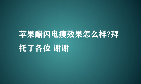 苹果醋闪电瘦效果怎么样?拜托了各位 谢谢