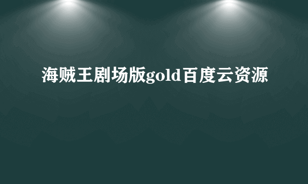 海贼王剧场版gold百度云资源