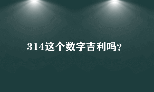 314这个数字吉利吗？