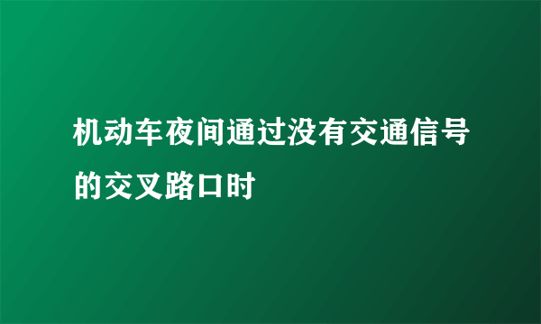 机动车夜间通过没有交通信号的交叉路口时