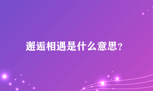 邂逅相遇是什么意思？