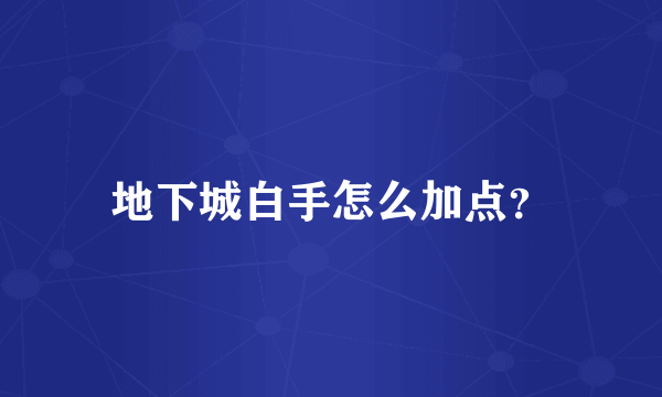 地下城白手怎么加点？