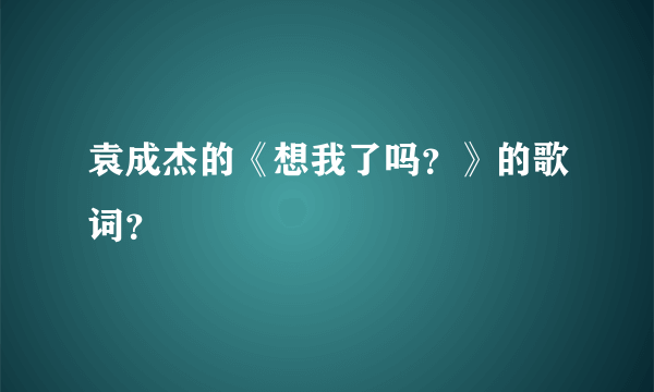 袁成杰的《想我了吗？》的歌词？