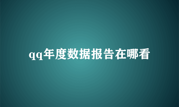 qq年度数据报告在哪看