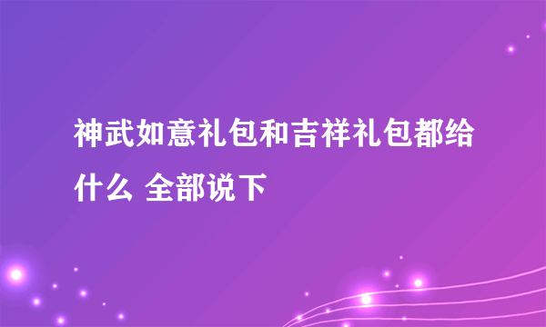 神武如意礼包和吉祥礼包都给什么 全部说下