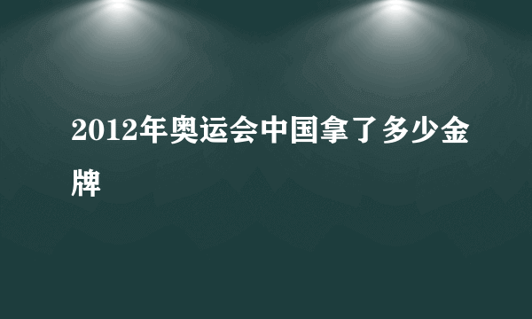 2012年奥运会中国拿了多少金牌