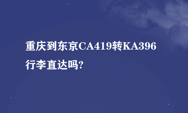 重庆到东京CA419转KA396行李直达吗?