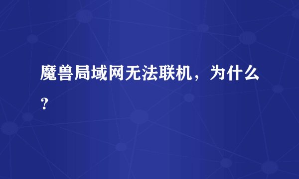 魔兽局域网无法联机，为什么？