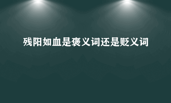 残阳如血是褒义词还是贬义词