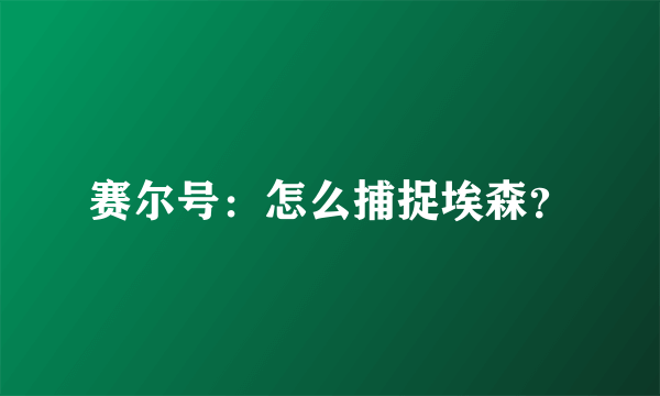 赛尔号：怎么捕捉埃森？