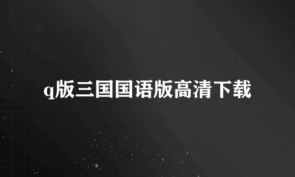 q版三国国语版高清下载