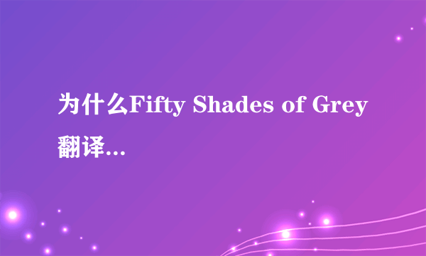 为什么Fifty Shades of Grey翻译成五十度灰