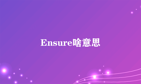 Ensure啥意思