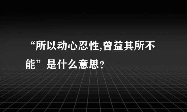 “所以动心忍性,曾益其所不能”是什么意思？