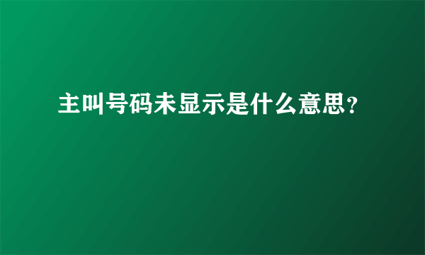 主叫号码未显示是什么意思？