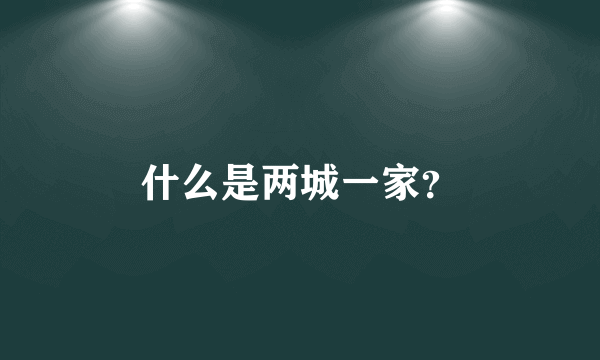 什么是两城一家？