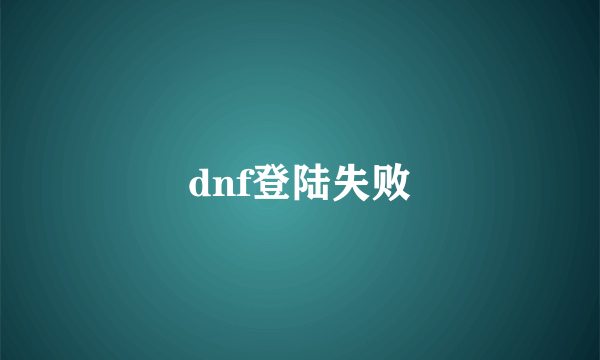 dnf登陆失败