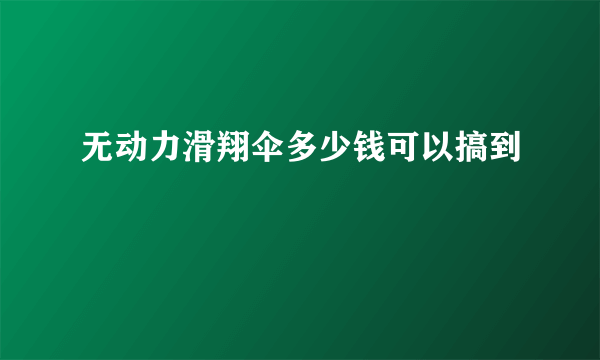 无动力滑翔伞多少钱可以搞到