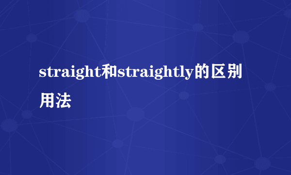 straight和straightly的区别用法