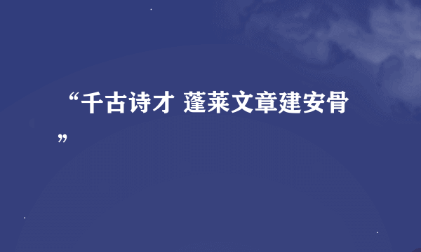 “千古诗才 蓬莱文章建安骨”