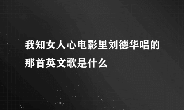 我知女人心电影里刘德华唱的那首英文歌是什么