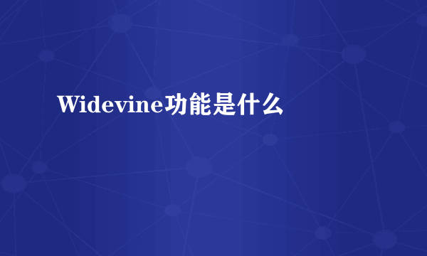 Widevine功能是什么