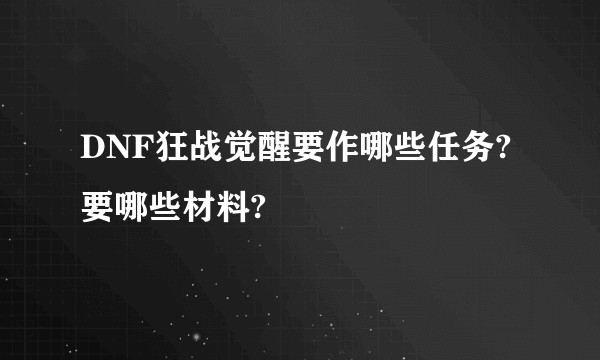 DNF狂战觉醒要作哪些任务?要哪些材料?