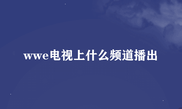 wwe电视上什么频道播出