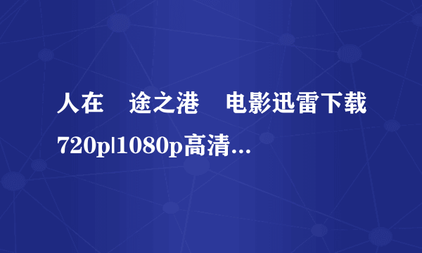 人在囧途之港囧电影迅雷下载720p|1080p高清BT种子...